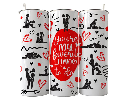 You're My Favorite Thing to Do 20 oz Inspired Tumbler